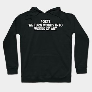 Poets We Turn Words into Works of Art Hoodie